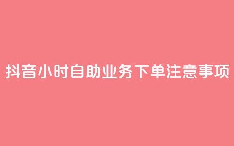 抖音24小时自助业务下单注意事项 - 抖音自助业务24小时下单必知事项解析! 第1张 抖音24小时自助业务下单注意事项 - 抖音自助业务24小时下单必知事项解析! 第1张
