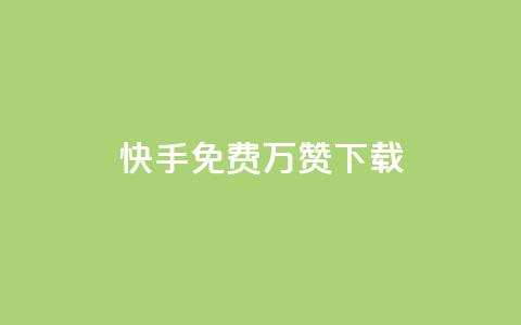 快手免费10万赞下载 - 快手免费获取10万赞的下载攻略~ 第1张 快手免费10万赞下载 - 快手免费获取10万赞的下载攻略~ 第1张